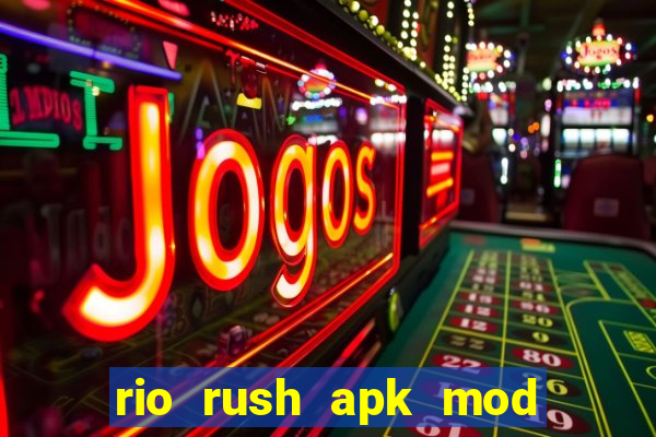 rio rush apk mod dinheiro infinito